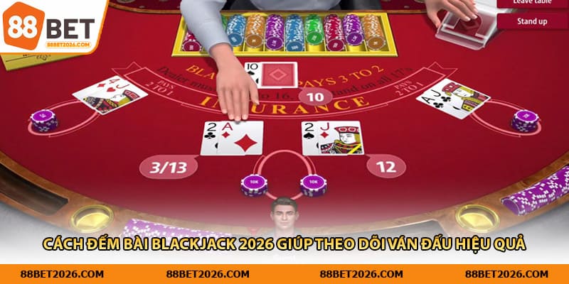 Cách đếm bài Blackjack 2026 giúp theo dõi ván đấu hiệu quả