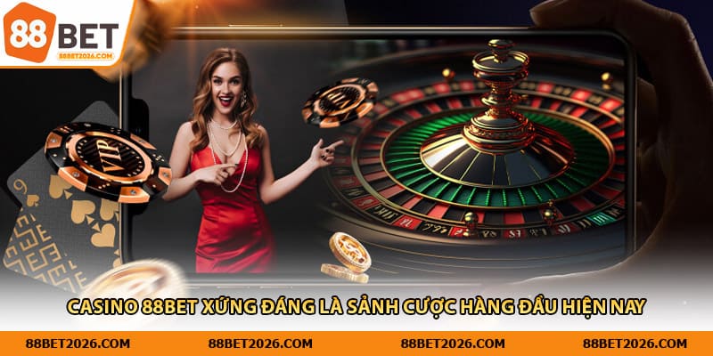 Casino 88Bet xứng đáng là sảnh cược hàng đầu hiện nay