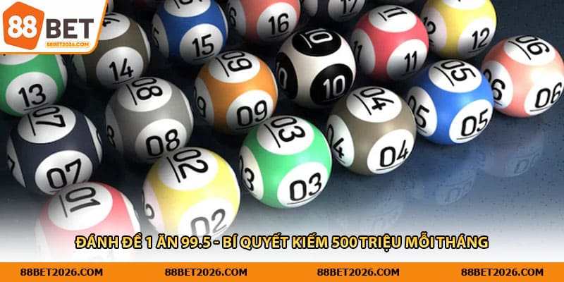 Đánh Đề 1 Ăn 99.5 - Bí Quyết Kiếm 500 Triệu Mỗi Tháng