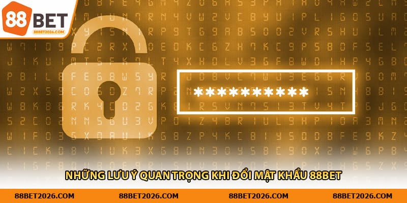 Những lưu ý quan trọng khi đổi mật khẩu 88Bet